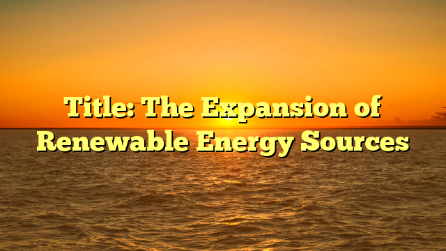 Title: The Expansion of Renewable Energy Sources
